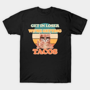 Cats - Get in Loser- We're Getting Tacos T-Shirt